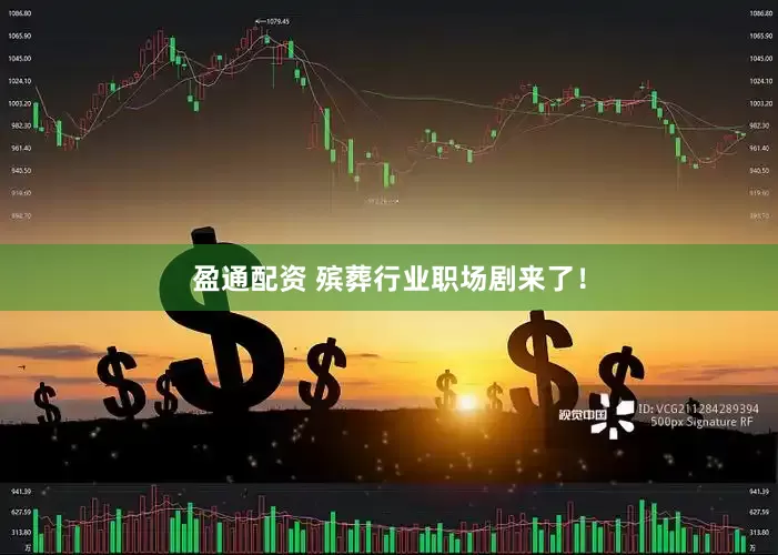 盈通配资 殡葬行业职场剧来了！