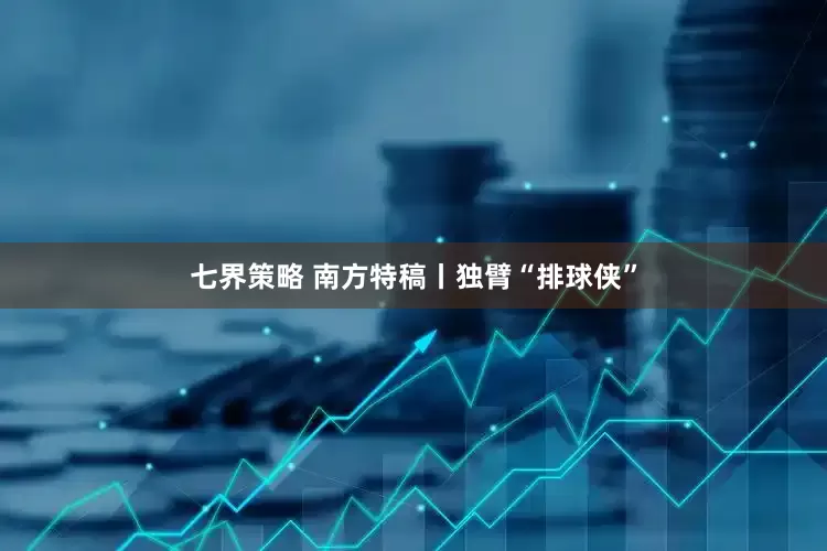 七界策略 南方特稿丨独臂“排球侠”