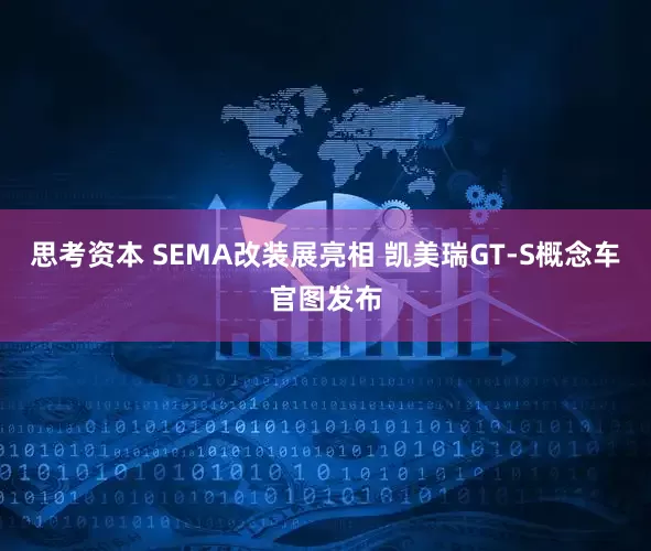 思考资本 SEMA改装展亮相 凯美瑞GT-S概念车官图发布